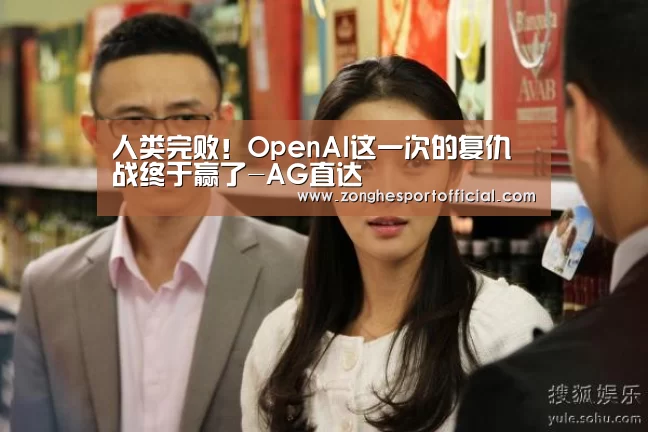 人类完败!OpenAI这一次的复仇战终于赢了-AG直达(图2) AG直达