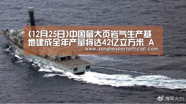 (12月25日)中国最大页岩气生产基地建成全年产量将达42亿立方米_AG捕鱼(图2) AG捕鱼