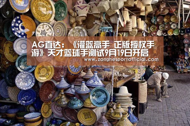 AG直达:《灌篮高手 正版授权手游》天才篮球手测试9月19日开启(图1) AG直达