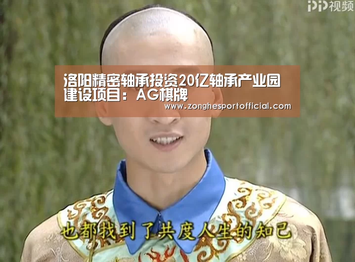 洛阳精密轴承投资20亿轴承产业园建设项目:AG棋牌(图2) AG捕鱼